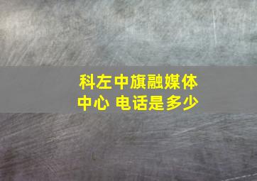 科左中旗融媒体中心 电话是多少